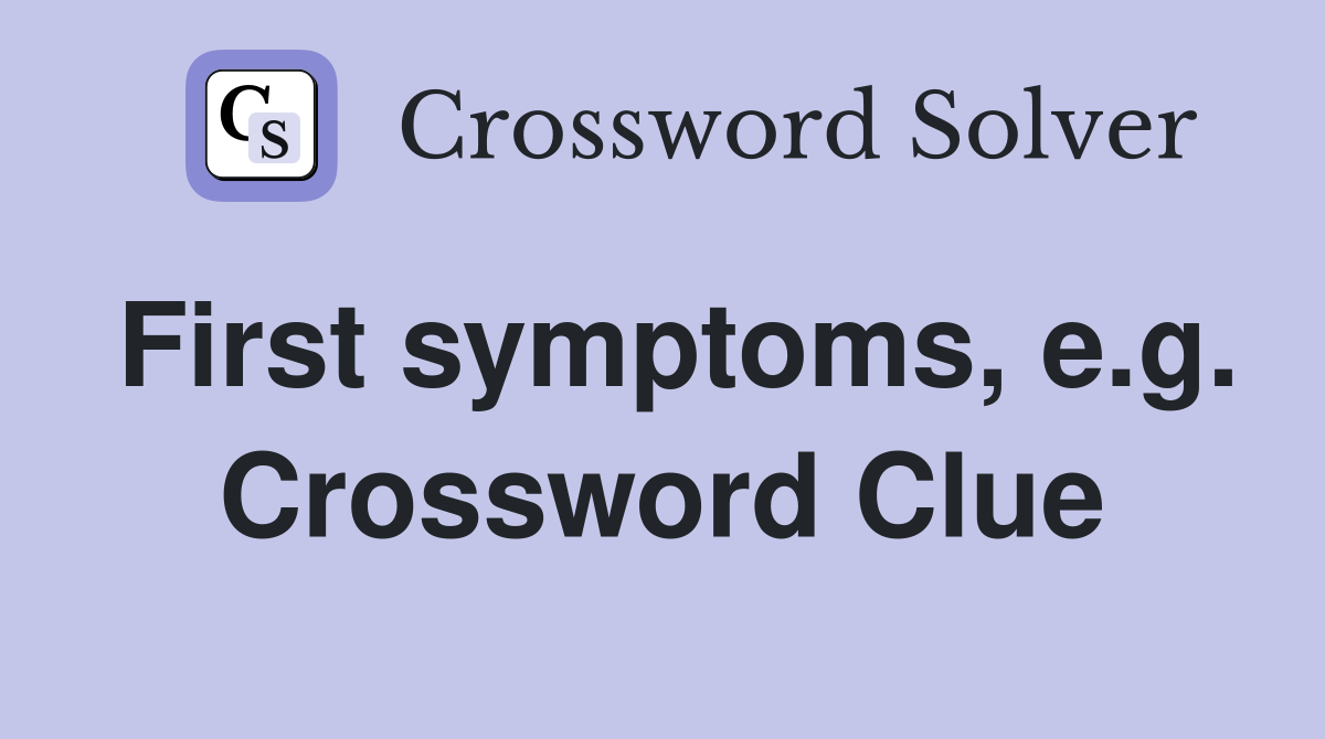 First symptoms, e.g. Crossword Clue Answers Crossword Solver